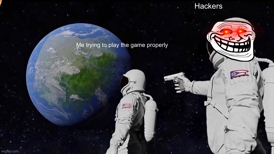So true | Hackers; Me trying to play the game properly | image tagged in memes,always has been | made w/ Imgflip meme maker