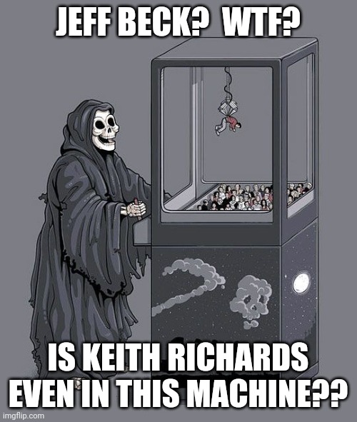 Jeff beck | JEFF BECK?  WTF? IS KEITH RICHARDS EVEN IN THIS MACHINE?? | image tagged in grim reaper claw machine | made w/ Imgflip meme maker