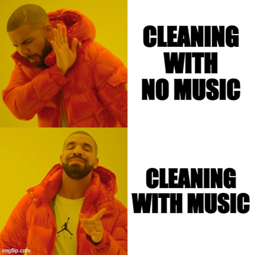 CLEANING | CLEANING WITH NO MUSIC; CLEANING WITH MUSIC | image tagged in memes,drake hotline bling | made w/ Imgflip meme maker