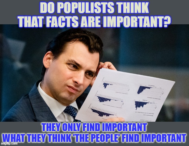 Populists care more about votes than about facts | DO POPULISTS THINK
THAT FACTS ARE IMPORTANT? THEY ONLY FIND IMPORTANT
WHAT THEY THINK 'THE PEOPLE' FIND IMPORTANT | image tagged in populism,facts,sheeple,ego,baudet,think about it | made w/ Imgflip meme maker
