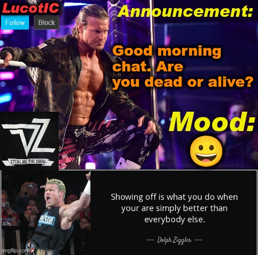 LucotIC's "Dolph Ziggler" template 15# | Good morning chat. Are you dead or alive? 😀 | image tagged in lucotic's dolph ziggler template 15 | made w/ Imgflip meme maker