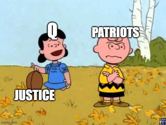 Q | PATRIOTS; Q; JUSTICE | image tagged in lucy football and charlie brown | made w/ Imgflip meme maker