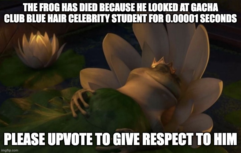 F for Respects | THE FROG HAS DIED BECAUSE HE LOOKED AT GACHA CLUB BLUE HAIR CELEBRITY STUDENT FOR 0.00001 SECONDS; PLEASE UPVOTE TO GIVE RESPECT TO HIM | image tagged in shrek frog dying,upvotes,begging for upvotes,fishing for upvotes,dies from cringe,shrek | made w/ Imgflip meme maker