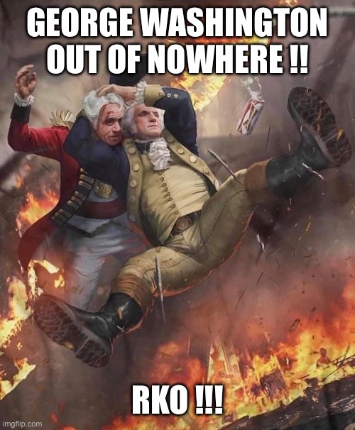 The Red White and Blue | GEORGE WASHINGTON OUT OF NOWHERE !! RKO !!! | image tagged in george washington,rko,just because | made w/ Imgflip meme maker