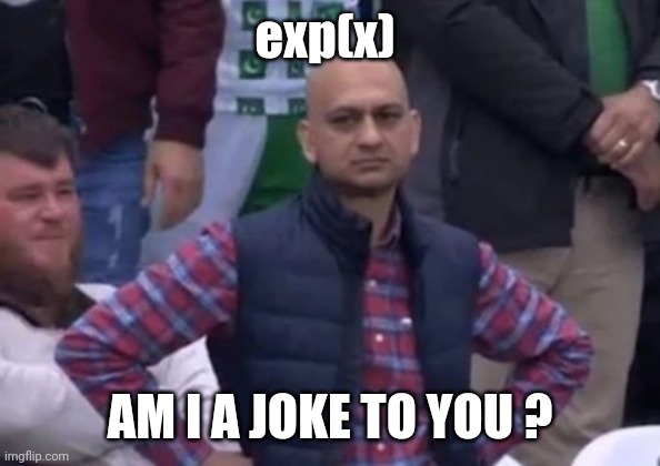 Don't drink and derive | exp(x); AM I A JOKE TO YOU ? | image tagged in bald indian guy | made w/ Imgflip meme maker