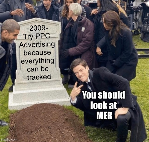 Good old days of PPC Advertising | -2009-

Try PPC 
Advertising 
because 
everything 
can be 
tracked; You should 
look at 
MER | image tagged in grant gustin over grave,mer,google,google ads,ppc | made w/ Imgflip meme maker
