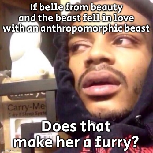 I was watching the movie. Halfway through I realized this, thank you internet for ruining me. | If belle from beauty and the beast fell in love with an anthropomorphic beast; Does that make her a furry? | image tagged in coffee enema high thoughts | made w/ Imgflip meme maker