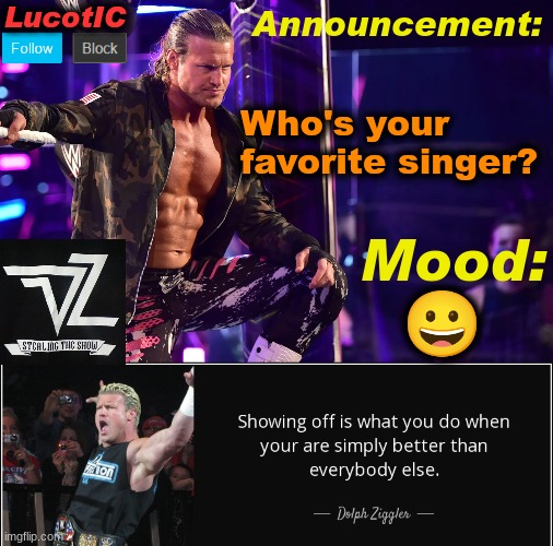 LucotIC's "Dolph Ziggler" template 15# | Who's your favorite singer? 😀 | image tagged in lucotic's dolph ziggler template 15 | made w/ Imgflip meme maker