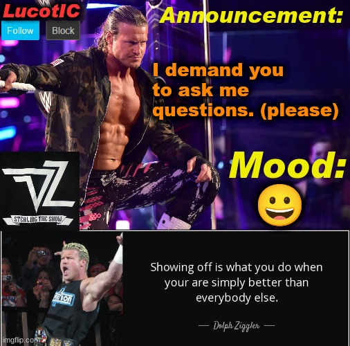yes, i'm very bored. | I demand you to ask me questions. (please); 😀 | image tagged in lucotic's dolph ziggler template 15 | made w/ Imgflip meme maker