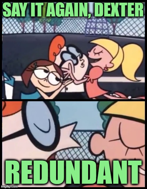 Say it Again, Dexter Meme | SAY IT AGAIN, DEXTER REDUNDANT | image tagged in memes,say it again dexter | made w/ Imgflip meme maker