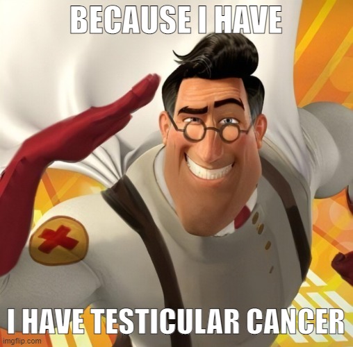 Metromedic | BECAUSE I HAVE I HAVE TESTICULAR CANCER | image tagged in metromedic | made w/ Imgflip meme maker