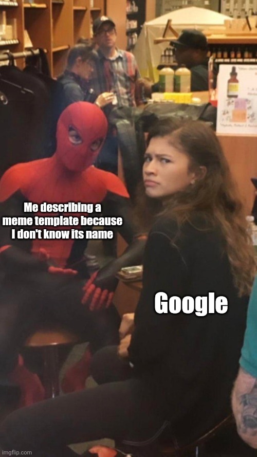 Tom Holland and Zendaya behind the scenes! | Me describing a meme template because I don't know its name; Google | image tagged in tom holland and zendaya behind the scenes,memes,google,funny | made w/ Imgflip meme maker