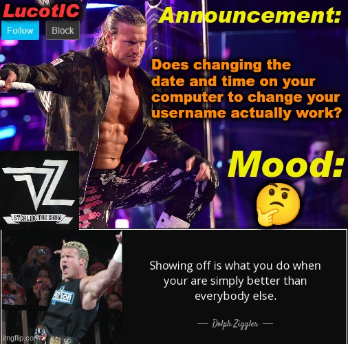 My idiot computer won't let me change the date and time anyways | Does changing the date and time on your computer to change your username actually work? 🤔 | image tagged in lucotic's dolph ziggler template 15 | made w/ Imgflip meme maker