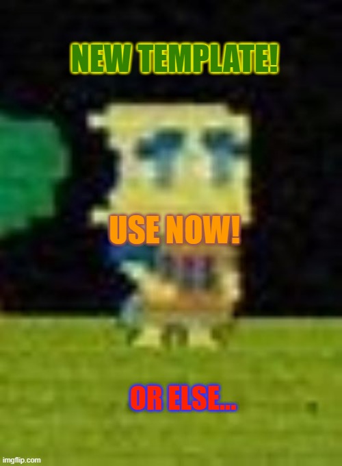 ad | NEW TEMPLATE! USE NOW! OR ELSE... | image tagged in melodey | made w/ Imgflip meme maker