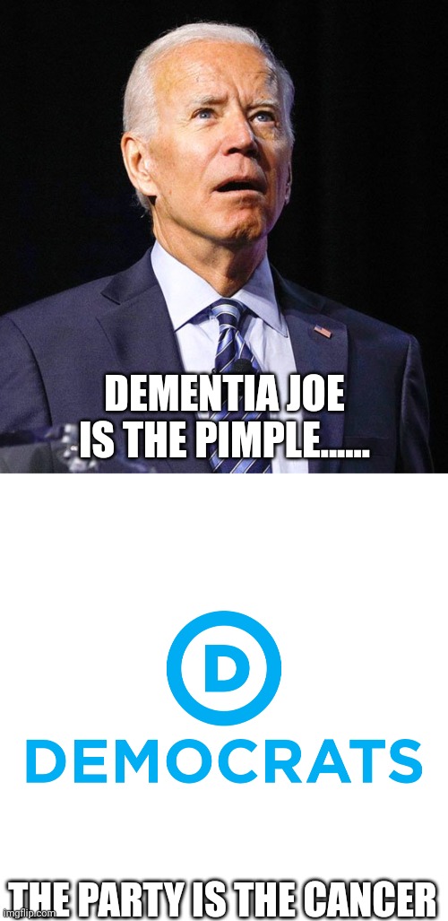 Just like Pringles....once you pop you can't stop | DEMENTIA JOE IS THE PIMPLE...... THE PARTY IS THE CANCER | made w/ Imgflip meme maker