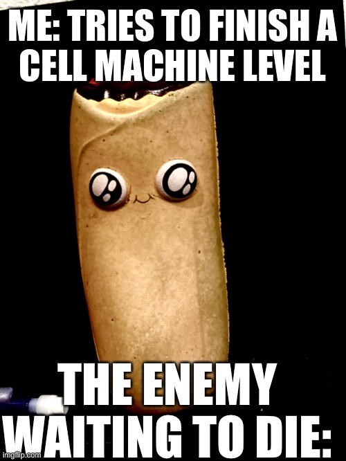 a | ME: TRIES TO FINISH A
CELL MACHINE LEVEL; THE ENEMY WAITING TO DIE: | image tagged in memes | made w/ Imgflip meme maker