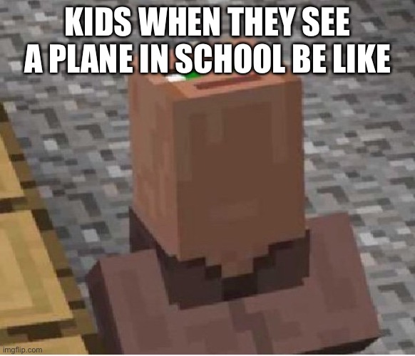 Minecraft Villager Looking Up | KIDS WHEN THEY SEE A PLANE IN SCHOOL BE LIKE | image tagged in minecraft villager looking up,school,airplane,be like | made w/ Imgflip meme maker