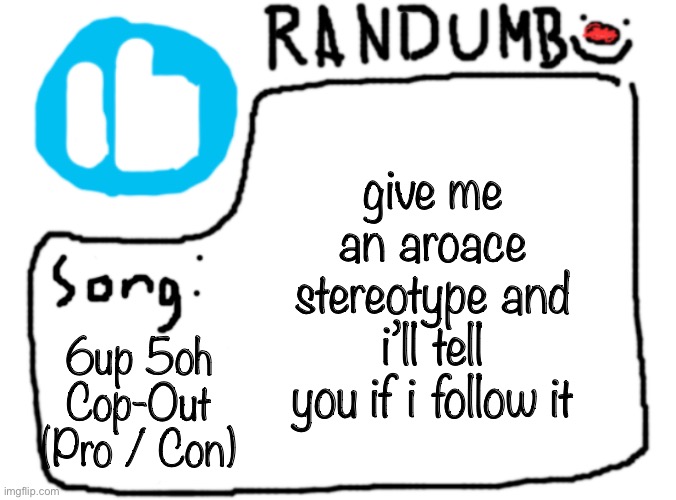 e | give me an aroace stereotype and i’ll tell you if i follow it; 6up 5oh Cop-Out (Pro / Con) | image tagged in randumb template with song | made w/ Imgflip meme maker