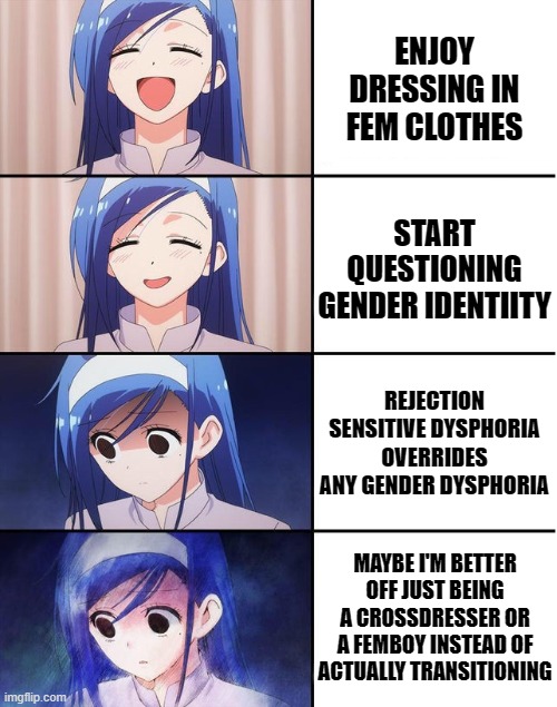 Blue-haired girl has a breakdown | ENJOY DRESSING IN FEM CLOTHES; START QUESTIONING GENDER IDENTIITY; REJECTION SENSITIVE DYSPHORIA OVERRIDES ANY GENDER DYSPHORIA; MAYBE I'M BETTER OFF JUST BEING A CROSSDRESSER OR A FEMBOY INSTEAD OF ACTUALLY TRANSITIONING | image tagged in blue-haired girl has a breakdown | made w/ Imgflip meme maker