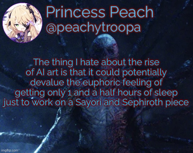 Vecna | The thing I hate about the rise of AI art is that it could potentially devalue the euphoric feeling of getting only 1 and a half hours of sleep just to work on a Sayori and Sephiroth piece | image tagged in vecna | made w/ Imgflip meme maker