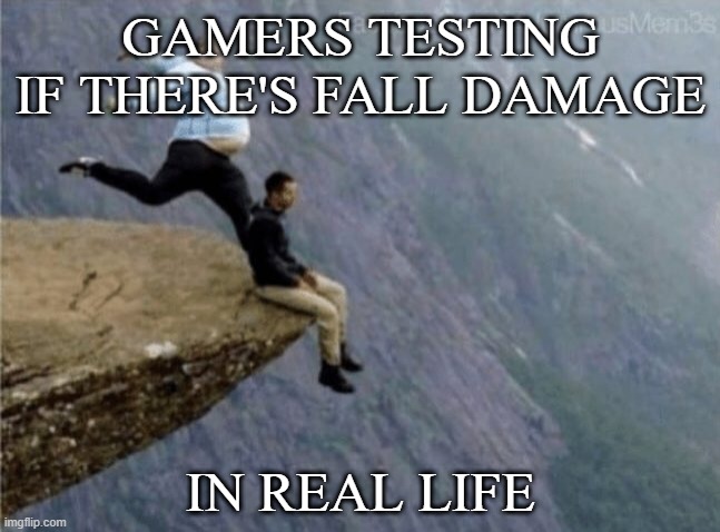 if you relate to this meme, touch grass | GAMERS TESTING IF THERE'S FALL DAMAGE; IN REAL LIFE | image tagged in guy getting kicked off cliff | made w/ Imgflip meme maker