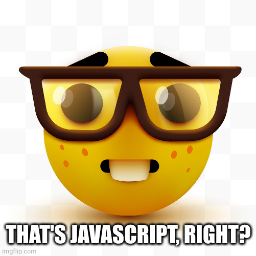 Nerd emoji | THAT'S JAVASCRIPT, RIGHT? | image tagged in nerd emoji | made w/ Imgflip meme maker