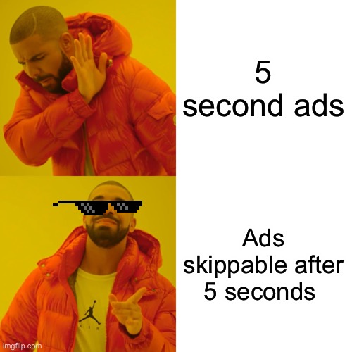 So true | 5 second ads; Ads skippable after 5 seconds | image tagged in memes,drake hotline bling | made w/ Imgflip meme maker