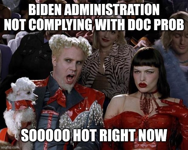 Try not to say "Trump" | BIDEN ADMINISTRATION NOT COMPLYING WITH DOC PROB; SOOOOO HOT RIGHT NOW | image tagged in memes,mugatu so hot right now | made w/ Imgflip meme maker