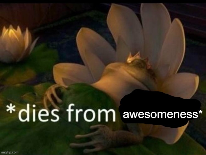 *dies of cringe* | awesomeness* | image tagged in dies of cringe | made w/ Imgflip meme maker