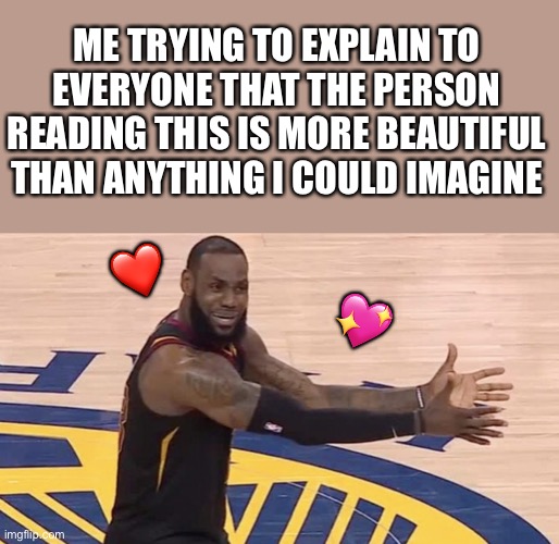 Like WHYY | ME TRYING TO EXPLAIN TO EVERYONE THAT THE PERSON READING THIS IS MORE BEAUTIFUL THAN ANYTHING I COULD IMAGINE; ❤️; 💖 | image tagged in kobe why,wholesome | made w/ Imgflip meme maker