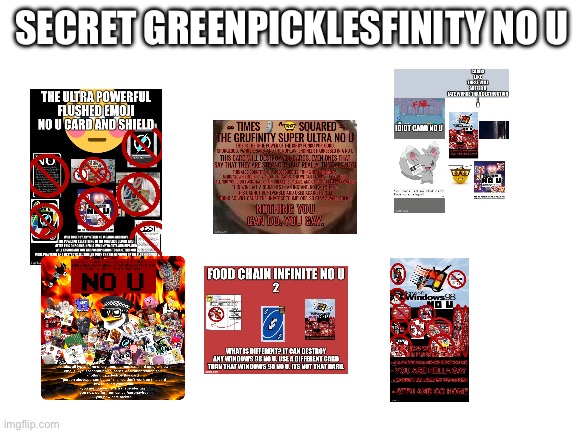 Secret Greenpicklesfinity no u | SECRET GREENPICKLESFINITY NO U | image tagged in blank white template | made w/ Imgflip meme maker