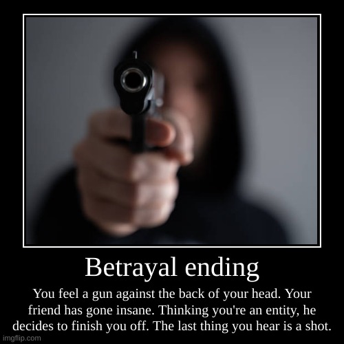 Feel free to submit your own endings! | image tagged in funny,demotivationals,guns,betrayal,the backrooms,backrooms | made w/ Imgflip demotivational maker