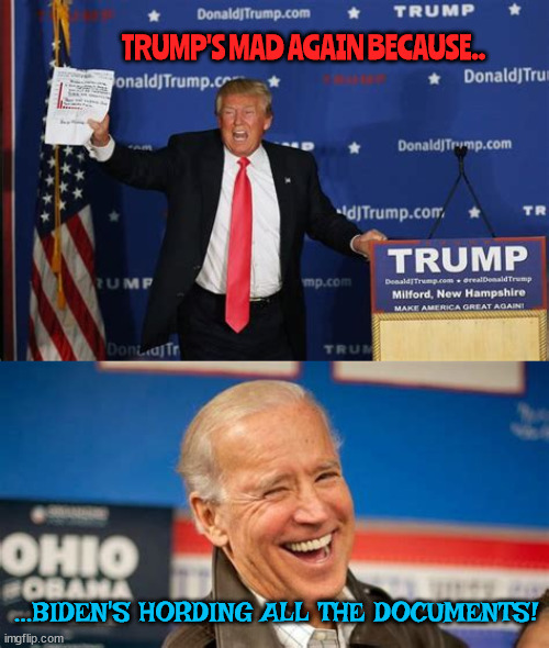 Trump's losing it again! | TRUMP'S MAD AGAIN BECAUSE.. ...BIDEN'S HORDING ALL THE DOCUMENTS! | image tagged in donald trump,joe biden,documents,snowflake trump,laughter,whining | made w/ Imgflip meme maker