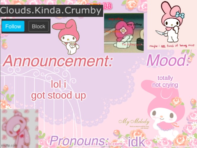 ... | totally not crying; lol i got stood up; idk | image tagged in clouds kinda crumby s announcement template | made w/ Imgflip meme maker
