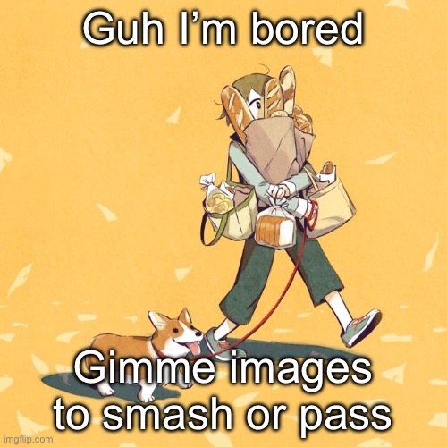 Avogado6 | Guh I’m bored; Gimme images to smash or pass | image tagged in avogado6 | made w/ Imgflip meme maker