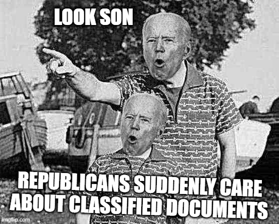 just look at them... | LOOK SON; REPUBLICANS SUDDENLY CARE ABOUT CLASSIFIED DOCUMENTS | image tagged in conservative hypocrisy,double standards,conservative logic,emotional damage,delusional,its ok when they do it | made w/ Imgflip meme maker