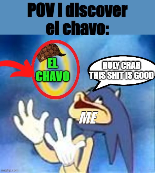Joyful Sonic | POV i discover el chavo:; HOLY CRAB THIS SHIT IS GOOD; EL CHAVO; ME | image tagged in joyful sonic | made w/ Imgflip meme maker