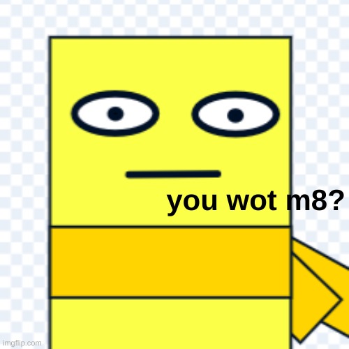 I made a scratch project a while back and this was one of the sprite costumes in it | you wot m8? | image tagged in low effort,shitpost | made w/ Imgflip meme maker