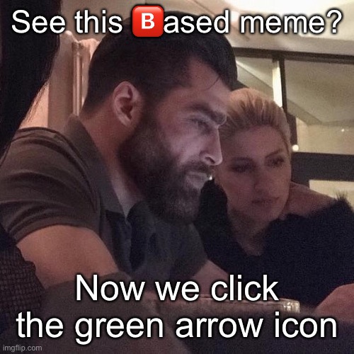 See this ?️ased meme? Now we click the green arrow icon | made w/ Imgflip meme maker