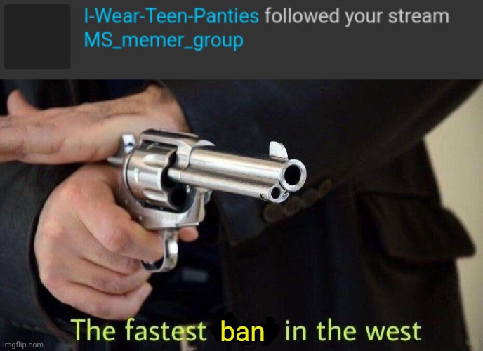 ban | image tagged in fastest draw | made w/ Imgflip meme maker