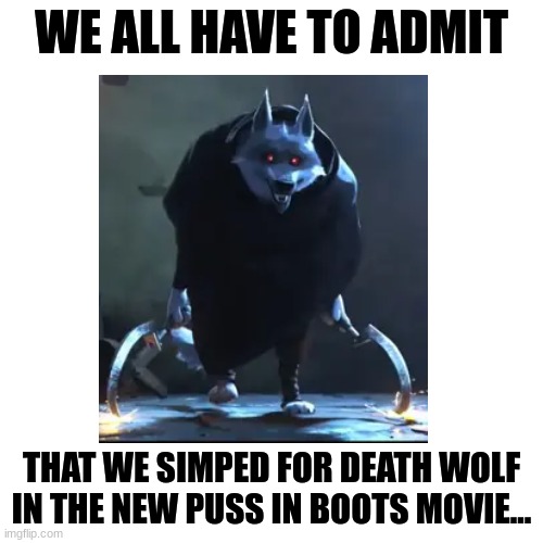 the new Mr. Wolf is here. | WE ALL HAVE TO ADMIT; THAT WE SIMPED FOR DEATH WOLF IN THE NEW PUSS IN BOOTS MOVIE... | image tagged in furry,the furry fandom,simp,movies | made w/ Imgflip meme maker
