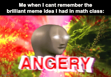 IT'S SO ANNOYING! Can you relate? | Me when I cant remember the brilliant meme idea I had in math class: | image tagged in gifs,angery | made w/ Imgflip video-to-gif maker