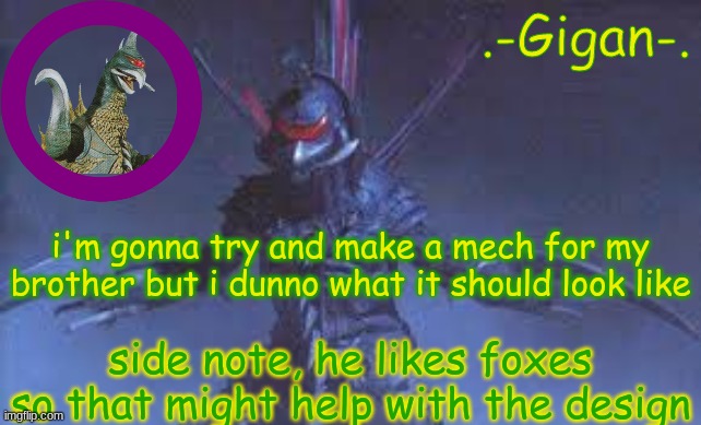 hjb | i'm gonna try and make a mech for my brother but i dunno what it should look like; side note, he likes foxes so that might help with the design | made w/ Imgflip meme maker