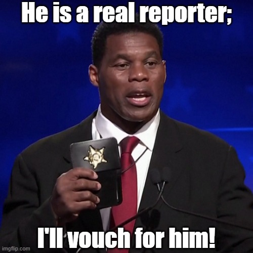 Herschel | He is a real reporter; I'll vouch for him! | image tagged in herschel | made w/ Imgflip meme maker