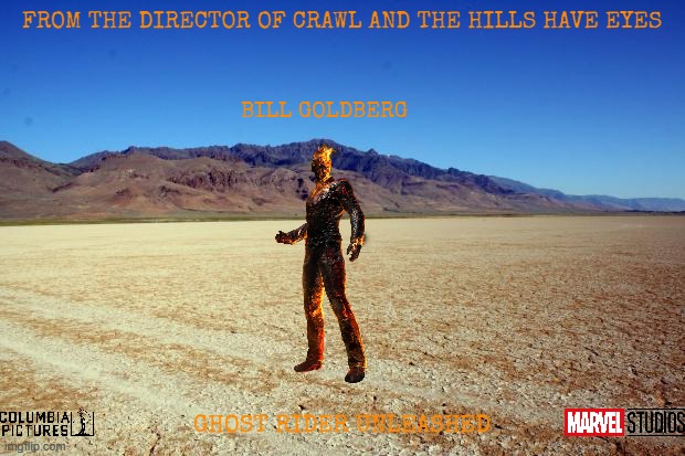 films that will happen someday part 15 | FROM THE DIRECTOR OF CRAWL AND THE HILLS HAVE EYES; BILL GOLDBERG; GHOST RIDER UNLEASHED | image tagged in desert large dry,marvel cinematic universe,disney,reboot,dark and gritty,edgy | made w/ Imgflip meme maker