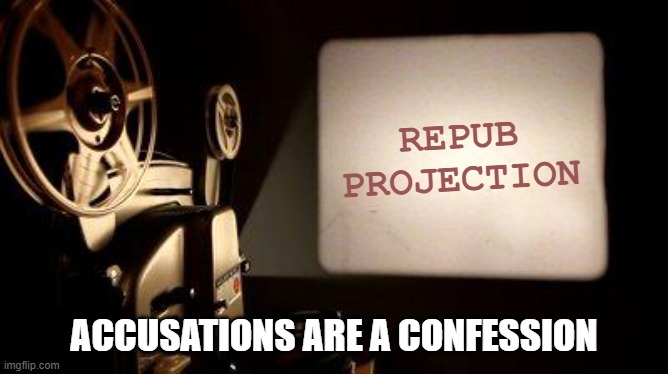 Movie Projector | REPUB
PROJECTION ACCUSATIONS ARE A CONFESSION | image tagged in movie projector | made w/ Imgflip meme maker