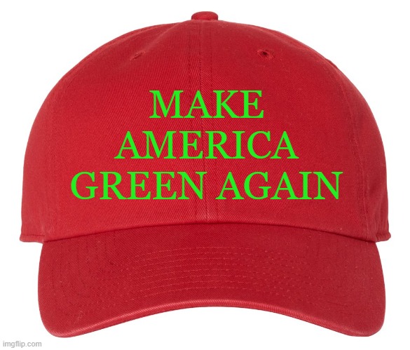 Green New Deal isn't gone. | MAKE
AMERICA
GREEN AGAIN | image tagged in red hat blank cropped,maga,environmental protection agency,climate change | made w/ Imgflip meme maker