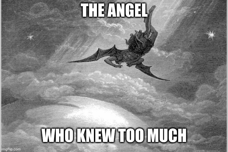 Fall of Lucifer | THE ANGEL; WHO KNEW TOO MUCH | image tagged in fall of lucifer | made w/ Imgflip meme maker