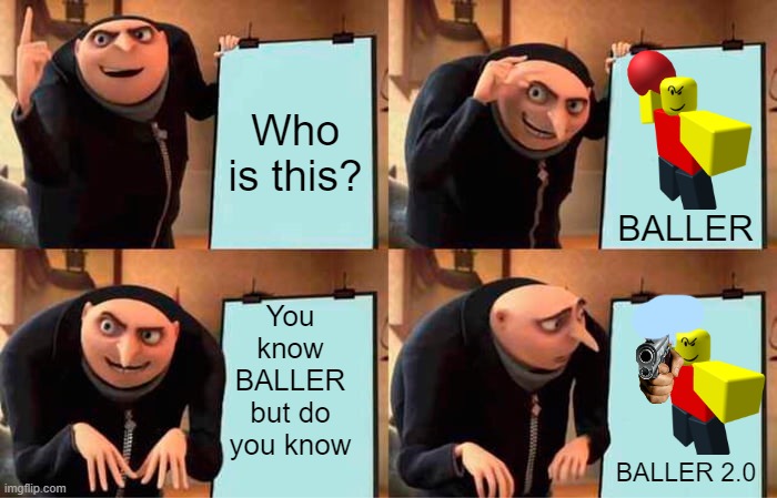 BALLER 2.0? | Who is this? BALLER; You know BALLER but do you know; BALLER 2.0 | image tagged in memes,gru's plan,baller | made w/ Imgflip meme maker