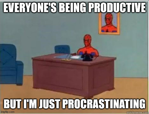 I'm just sitting here | EVERYONE'S BEING PRODUCTIVE; BUT I'M JUST PROCRASTINATING | image tagged in memes | made w/ Imgflip meme maker